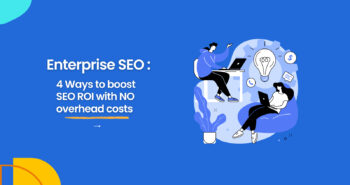 Enterprise SEO: 4 Ways To Boost SEO ROI With No Overhead Costs