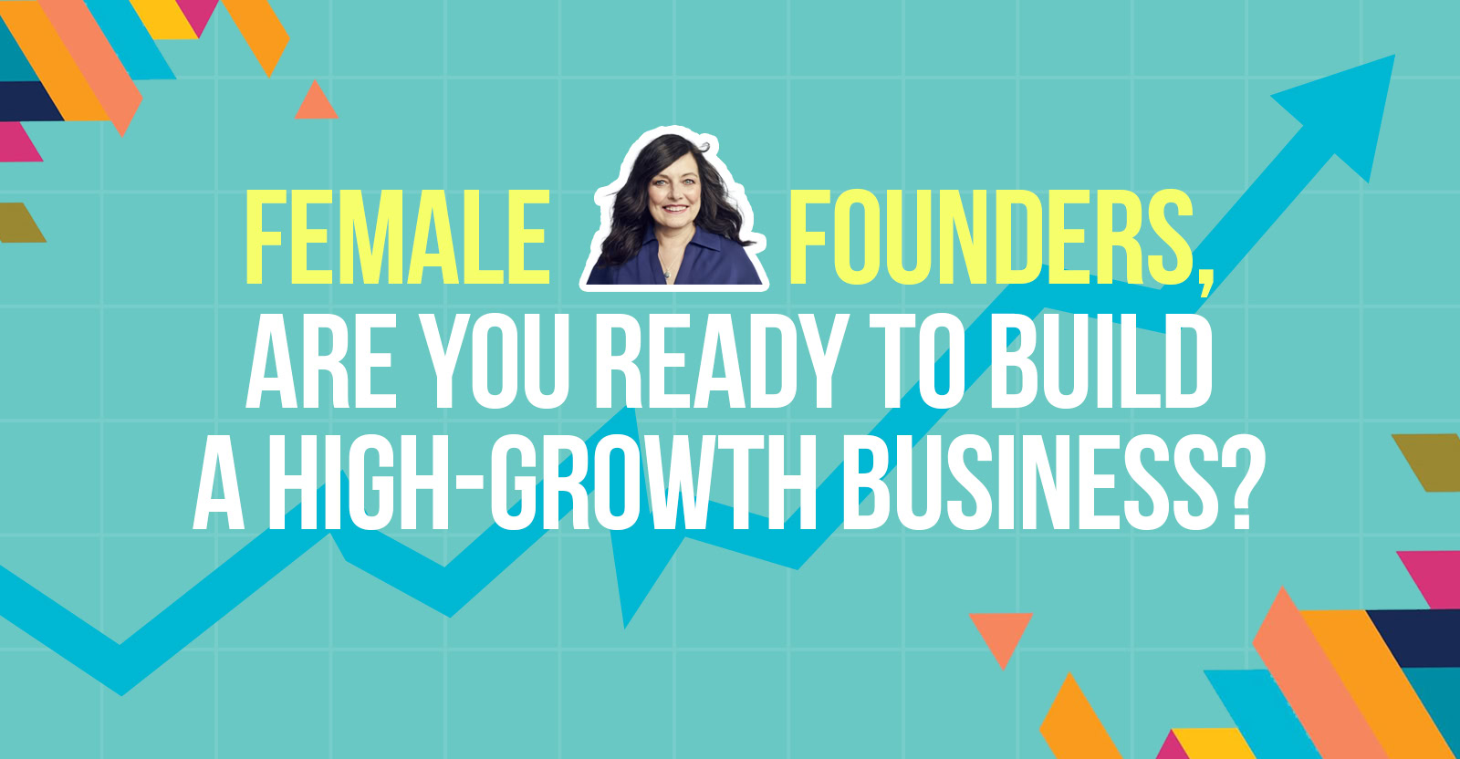 Mujeres fundadoras, ¿están listas para construir un negocio de alto crecimiento?