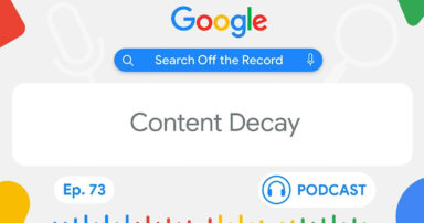 Google Defines “Content Decay” In New Podcast Episode